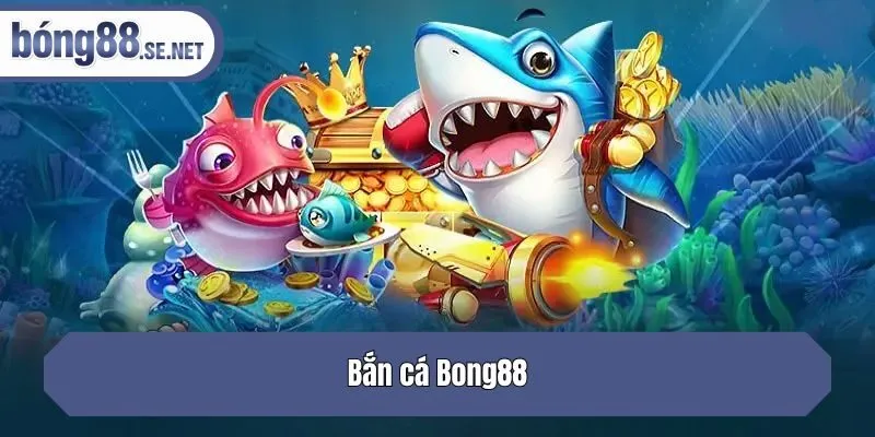 Bắn cá Bong88
