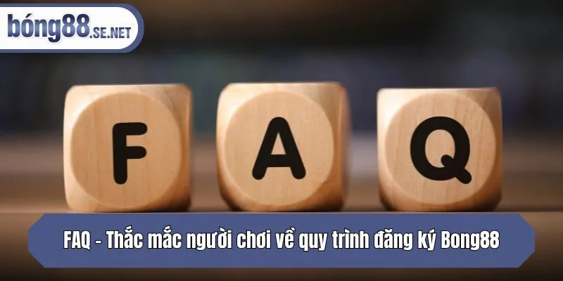 FAQ - Thắc mắc người chơi về quy trình đăng ký Bong88