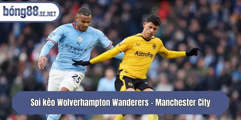 Soi kèo Wolverhampton Wanderers - Manchester City