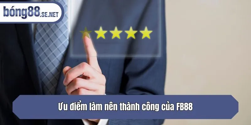 Ưu điểm làm nên thành công của FB88